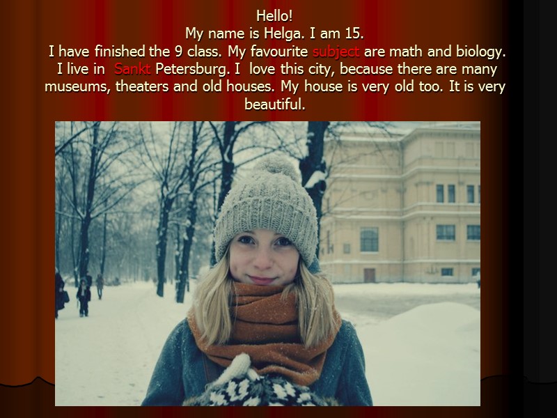 Hello! My name is Helga. I am 15.  I have finished the 9